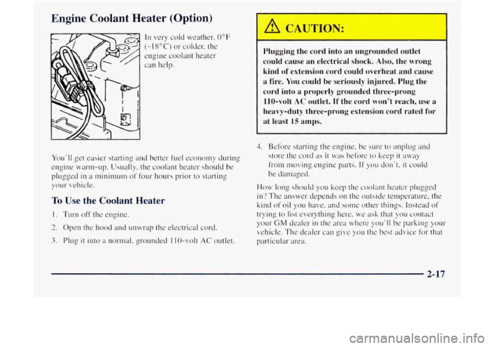 GMC JIMMY 1997  Owners Manual Engine  Coolant  Heater (Option) 
In very cold weather. 0°F 
(- 18°C)  or colcfer. the 
engine  coolant  heater 
can help.  Plugging  the  cord  into  an  ungrounded  outlet 
could  cause an electri