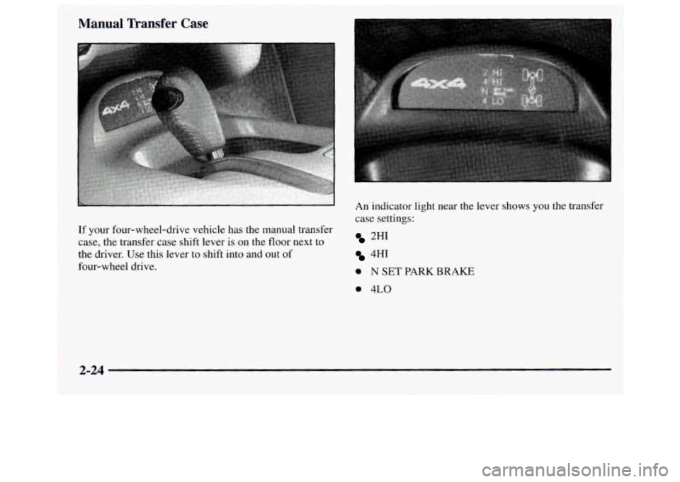 GMC JIMMY 1997  Owners Manual Manual Transfer Case 
If your four-wheel-drive  vehicle  has  the manual transfer 
case, the transfer  case shift lever is on the  floor next to 
the driver. Use this lever  to shift  into and out  of