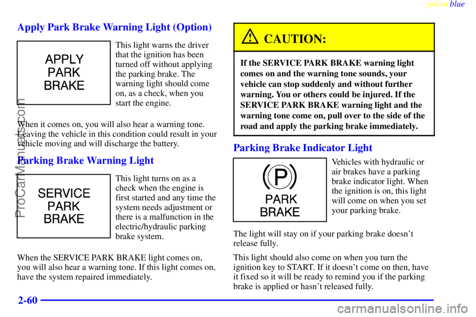 GMC C-SERIES 1999  Owners Manual yellowblue     
2-60 Apply Park Brake Warning Light (Option)
This light warns the driver
that the ignition has been
turned off without applying
the parking brake. The
warning light should come
on, as 