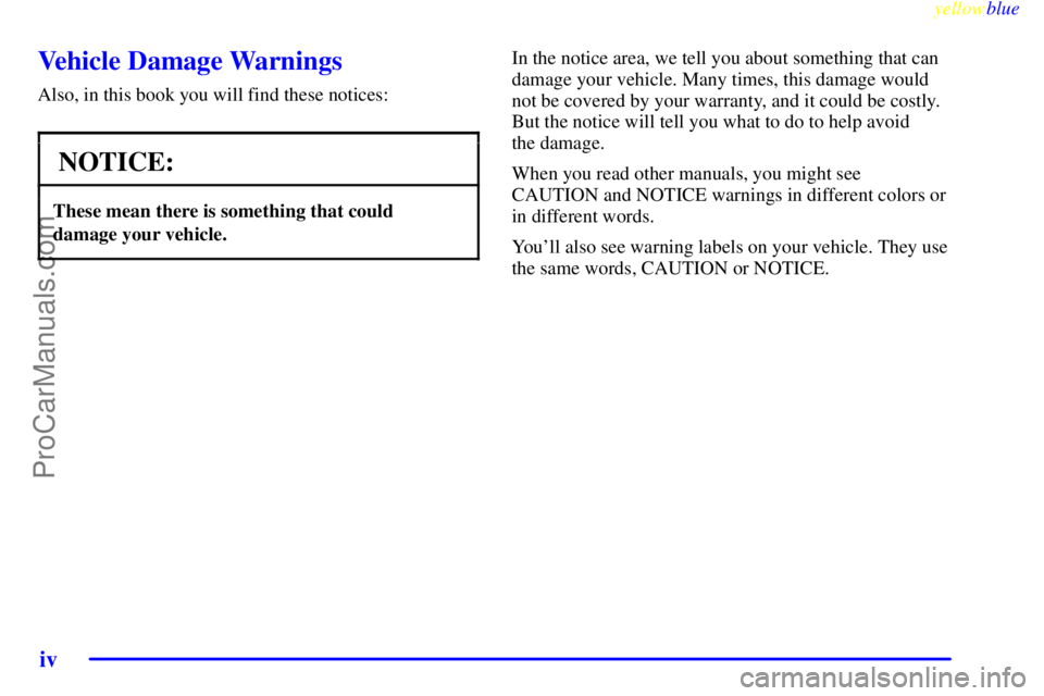 GMC C-SERIES 1999  Owners Manual yellowblue     
iv
Vehicle Damage Warnings
Also, in this book you will find these notices:
NOTICE:
These mean there is something that could
damage your vehicle.
In the notice area, we tell you about s