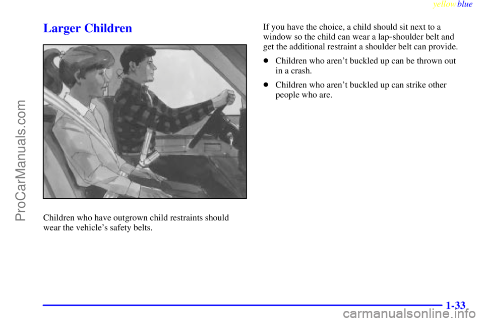 GMC C-SERIES 1999  Owners Manual yellowblue     
1-33
Larger Children
Children who have outgrown child restraints should
wear the vehicles safety belts.If you have the choice, a child should sit next to a
window so the child can wea