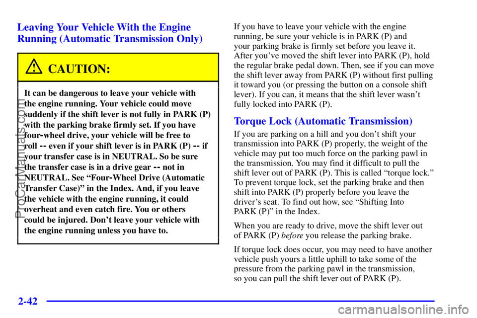 GMC ENVOY 2001 Owners Manual 2-42
Leaving Your Vehicle With the Engine
Running (Automatic Transmission Only)
CAUTION:
It can be dangerous to leave your vehicle with 
the engine running. Your vehicle could move
suddenly if the shi