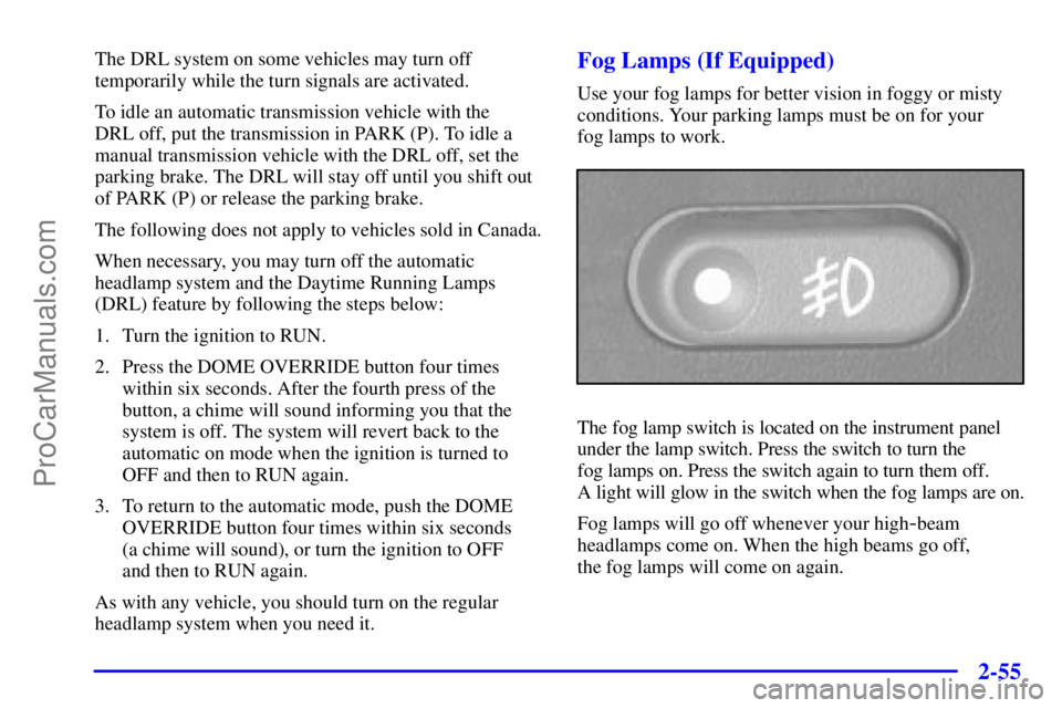 GMC ENVOY 2001  Owners Manual 2-55
The DRL system on some vehicles may turn off
temporarily while the turn signals are activated.
To idle an automatic transmission vehicle with the 
DRL off, put the transmission in PARK (P). To id