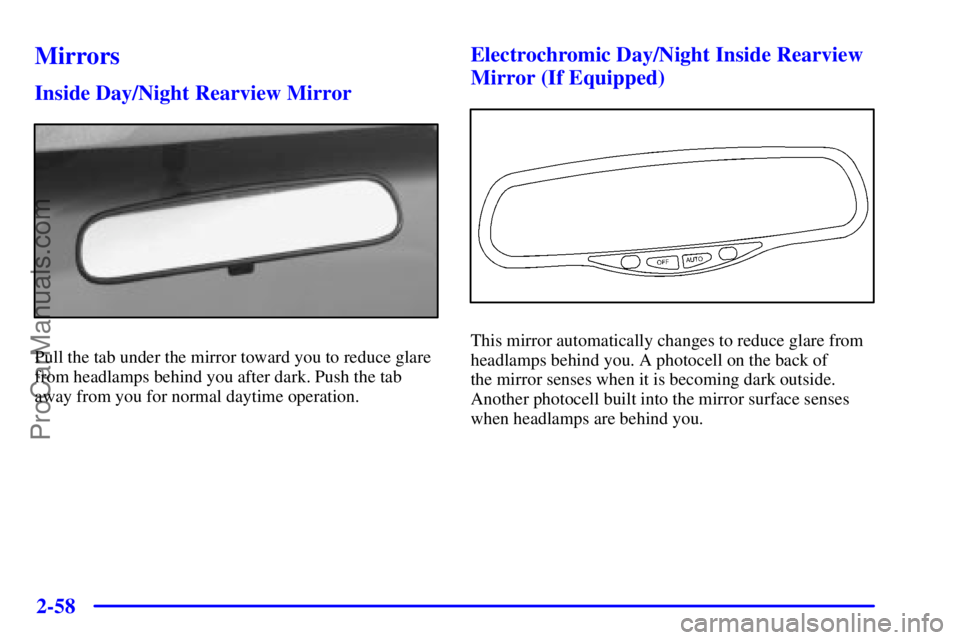 GMC ENVOY 2001 User Guide 2-58
Mirrors
Inside Day/Night Rearview Mirror
Pull the tab under the mirror toward you to reduce glare
from headlamps behind you after dark. Push the tab
away from you for normal daytime operation.
El
