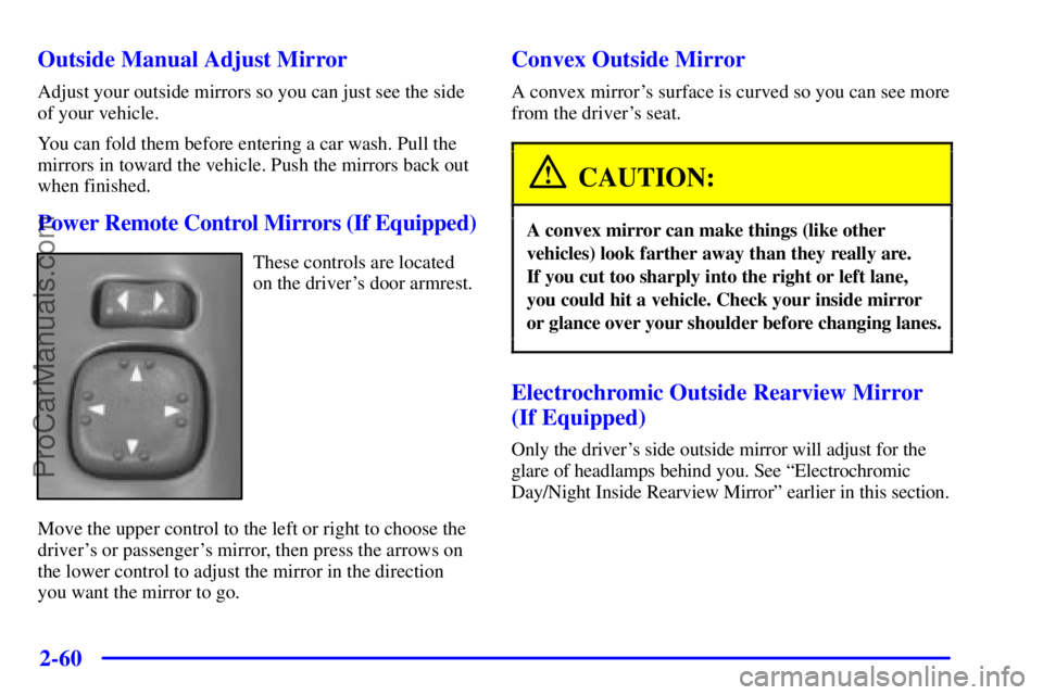 GMC ENVOY 2001 User Guide 2-60
Outside Manual Adjust Mirror
Adjust your outside mirrors so you can just see the side
of your vehicle.
You can fold them before entering a car wash. Pull the
mirrors in toward the vehicle. Push t