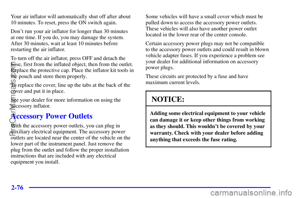 GMC ENVOY 2001  Owners Manual 2-76
Your air inflator will automatically shut off after about
10 minutes. To reset, press the ON switch again.
Dont run your air inflator for longer than 30 minutes 
at one time. If you do, you may 