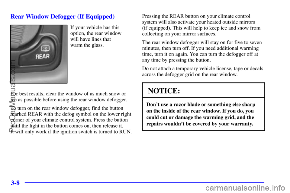 GMC ENVOY 2001 Owners Manual 3-8 Rear Window Defogger (If Equipped)
If your vehicle has this
option, the rear window
will have lines that
warm the glass.
For best results, clear the window of as much snow or
ice as possible bef GMC ENVOY 2001 Owners Manual 3-8 Rear Window Defogger (If Equipped)
If your vehicle has this
option, the rear window
will have lines that
warm the glass.
For best results, clear the window of as much snow or
ice as possible bef