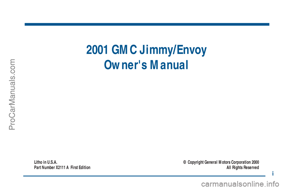 GMC ENVOY 2001  Owners Manual 2001 GMC Jimmy/Envoy
Owners Manual
Litho in U.S.A.
Part Number X2111 A  First Edition© Copyright General Motors Corporation 2000
All Rights Reserved
i
ProCarManuals.com 