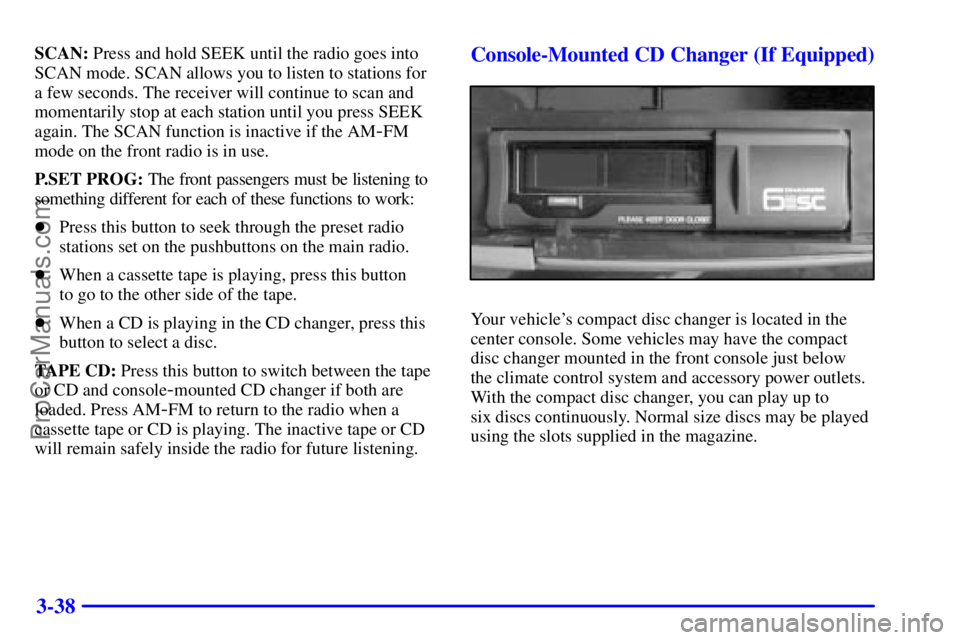 GMC ENVOY 2001  Owners Manual 3-38
SCAN: Press and hold SEEK until the radio goes into
SCAN mode. SCAN allows you to listen to stations for
a few seconds. The receiver will continue to scan and
momentarily stop at each station unt