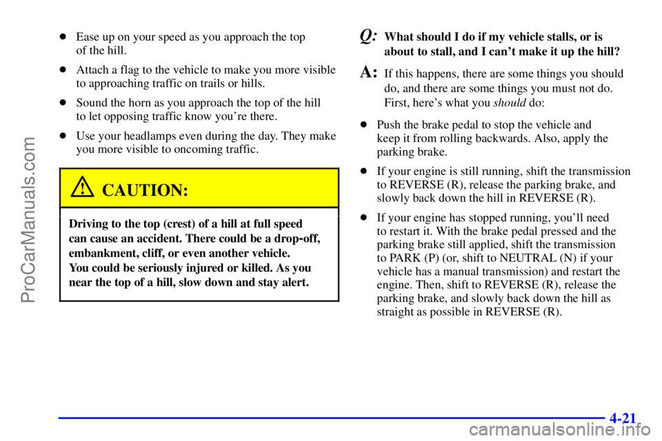 GMC ENVOY 2001 User Guide 4-21
Ease up on your speed as you approach the top 
of the hill.
Attach a flag to the vehicle to make you more visible
to approaching traffic on trails or hills.
Sound the horn as you approach the 