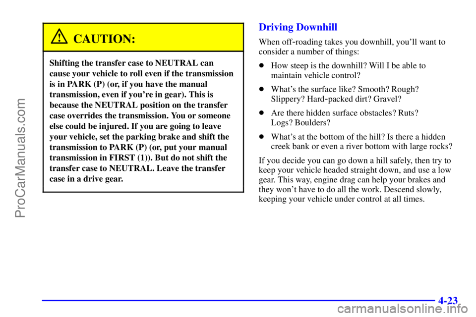 GMC ENVOY 2001 Owners Guide 4-23
CAUTION:
Shifting the transfer case to NEUTRAL can
cause your vehicle to roll even if the transmission
is in PARK (P) (or, if you have the manual
transmission, even if youre in gear). This is
be