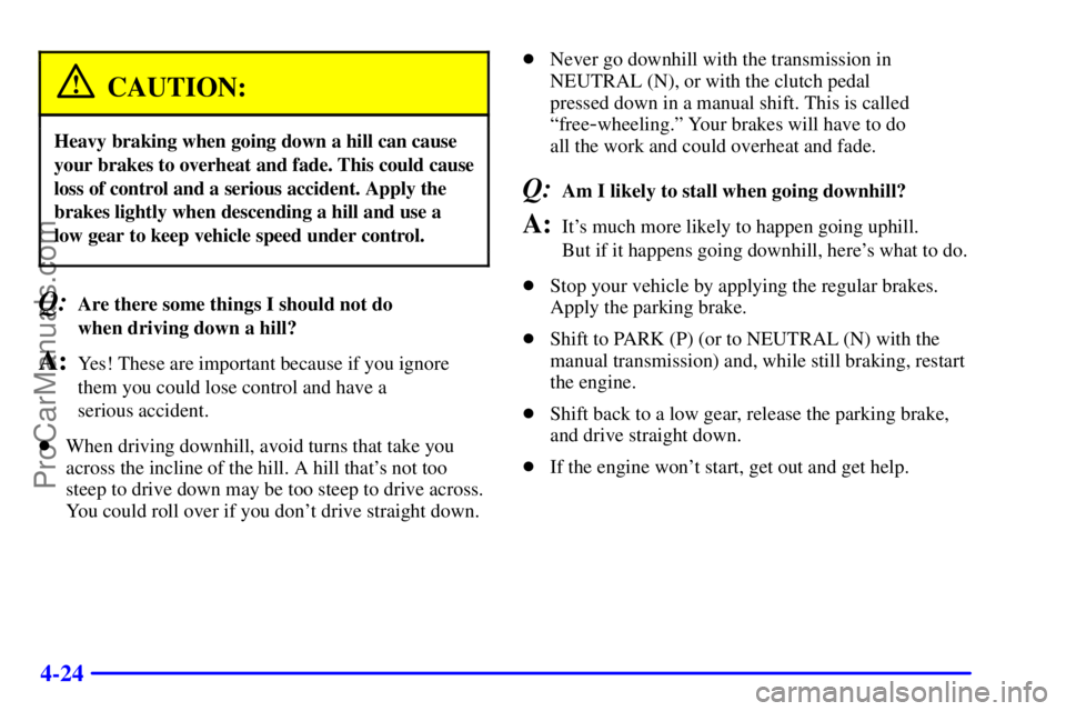 GMC ENVOY 2001 Owners Guide 4-24
CAUTION:
Heavy braking when going down a hill can cause
your brakes to overheat and fade. This could cause
loss of control and a serious accident. Apply the
brakes lightly when descending a hill 