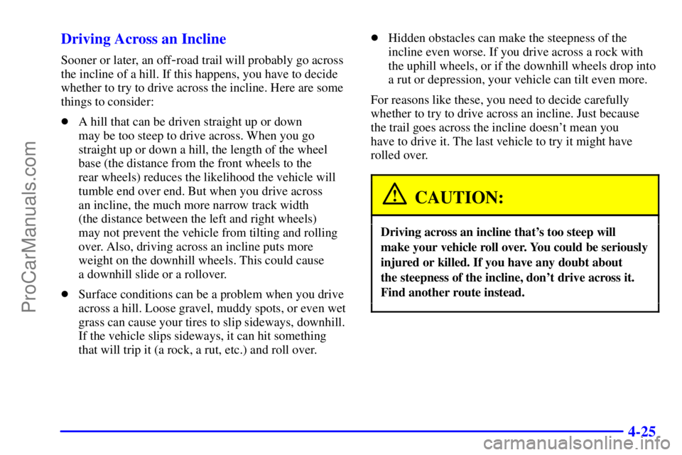 GMC ENVOY 2001  Owners Manual 4-25 Driving Across an Incline
Sooner or later, an off-road trail will probably go across
the incline of a hill. If this happens, you have to decide
whether to try to drive across the incline. Here ar