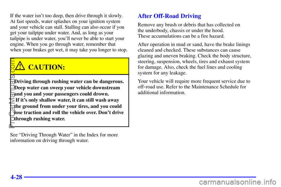 GMC ENVOY 2001  Owners Manual 4-28
If the water isnt too deep, then drive through it slowly. 
At fast speeds, water splashes on your ignition system
and your vehicle can stall. Stalling can also occur if you
get your tailpipe und