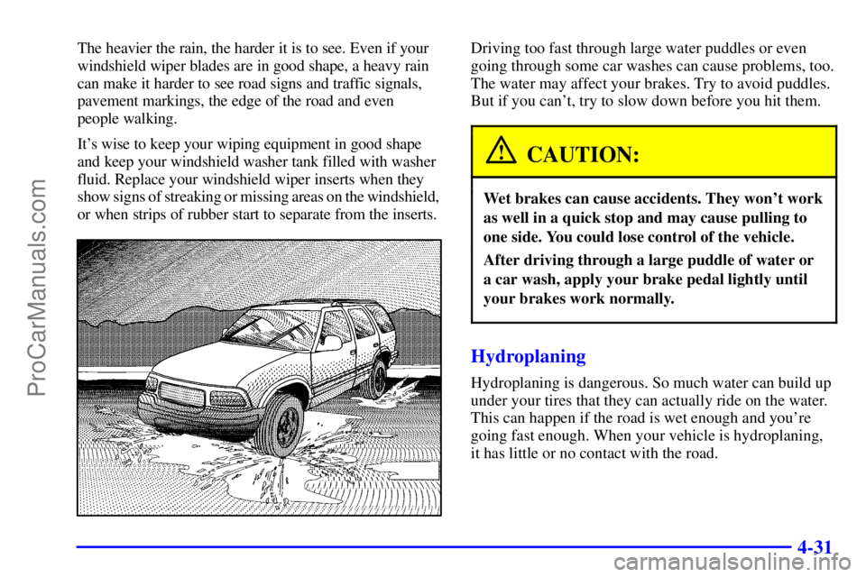 GMC ENVOY 2001  Owners Manual 4-31
The heavier the rain, the harder it is to see. Even if your
windshield wiper blades are in good shape, a heavy rain
can make it harder to see road signs and traffic signals,
pavement markings, th