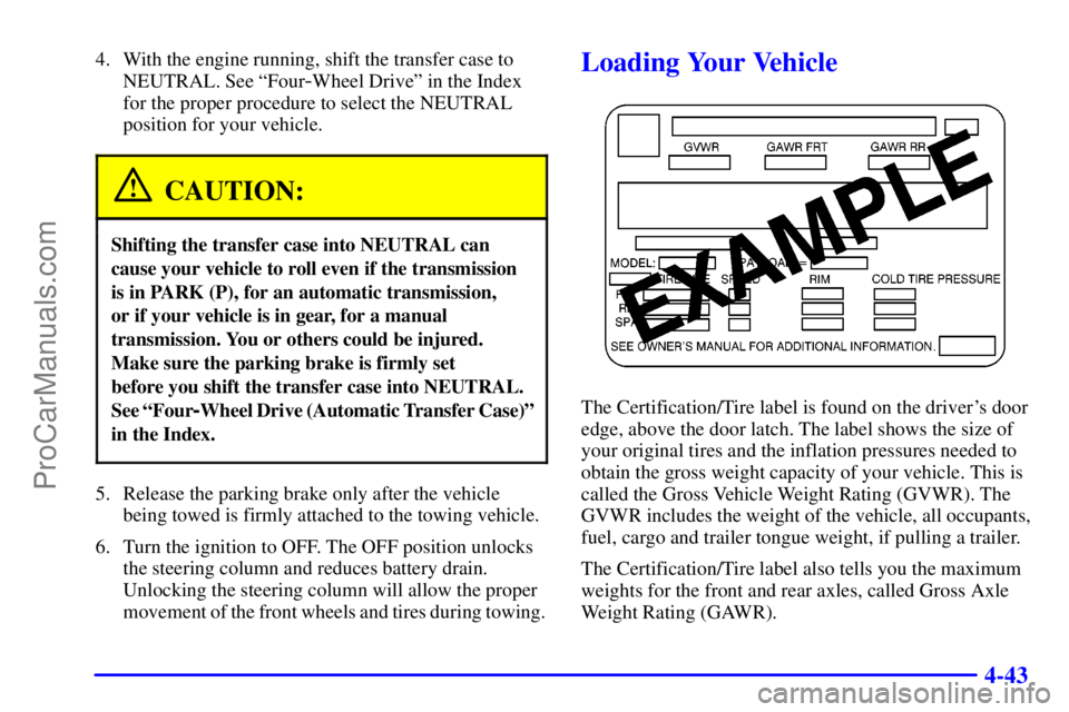 GMC ENVOY 2001 Owners Guide 4-43
4. With the engine running, shift the transfer case to
NEUTRAL. See ªFour
-Wheel Driveº in the Index
for the proper procedure to select the NEUTRAL
position for your vehicle.
CAUTION:
Shifting 