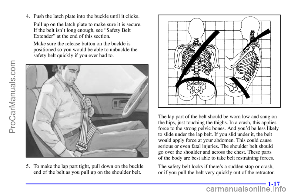 GMC ENVOY 2001 Owners Manual 1-17
4. Push the latch plate into the buckle until it clicks.
Pull up on the latch plate to make sure it is secure.
If the belt isnt long enough, see ªSafety Belt
Extenderº at the end of this sect GMC ENVOY 2001 Owners Manual 1-17
4. Push the latch plate into the buckle until it clicks.
Pull up on the latch plate to make sure it is secure.
If the belt isnt long enough, see ªSafety Belt
Extenderº at the end of this sect