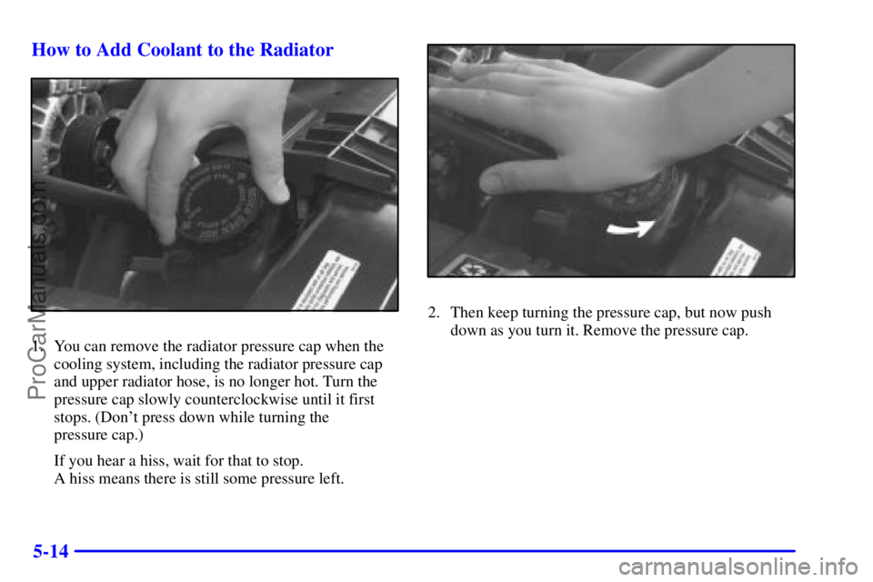 GMC ENVOY 2001 Owners Guide 5-14 How to Add Coolant to the Radiator
1. You can remove the radiator pressure cap when the
cooling system, including the radiator pressure cap
and upper radiator hose, is no longer hot. Turn the
pre GMC ENVOY 2001 Owners Guide 5-14 How to Add Coolant to the Radiator
1. You can remove the radiator pressure cap when the
cooling system, including the radiator pressure cap
and upper radiator hose, is no longer hot. Turn the
pre