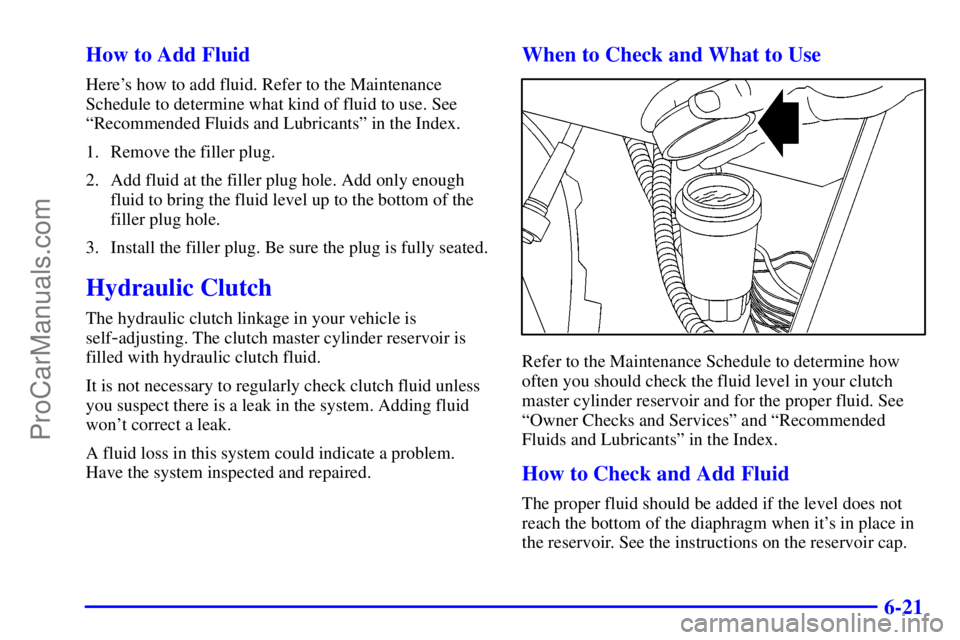 GMC ENVOY 2001  Owners Manual 6-21 How to Add Fluid
Heres how to add fluid. Refer to the Maintenance
Schedule to determine what kind of fluid to use. See
ªRecommended Fluids and Lubricantsº in the Index.
1. Remove the filler pl