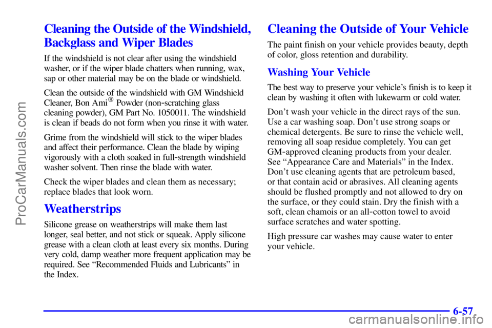 GMC ENVOY 2001  Owners Manual 6-57
Cleaning the Outside of the Windshield,
Backglass and Wiper Blades
If the windshield is not clear after using the windshield
washer, or if the wiper blade chatters when running, wax,
sap or other