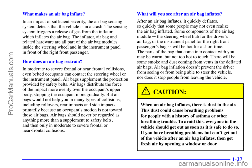 GMC ENVOY 2001 Owners Guide 1-27
What makes an air bag inflate?
In an impact of sufficient severity, the air bag sensing
system detects that the vehicle is in a crash. The sensing
system triggers a release of gas from the inflat