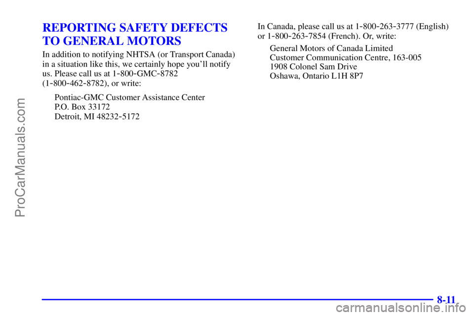 GMC ENVOY 2001 Owners Manual 8-11
REPORTING SAFETY DEFECTS
TO GENERAL MOTORS
In addition to notifying NHTSA (or Transport Canada)
in a situation like this, we certainly hope youll notify
us. Please call us at 1
-800-GMC-8782
(1
GMC ENVOY 2001 Owners Manual 8-11
REPORTING SAFETY DEFECTS
TO GENERAL MOTORS
In addition to notifying NHTSA (or Transport Canada)
in a situation like this, we certainly hope youll notify
us. Please call us at 1
-800-GMC-8782
(1