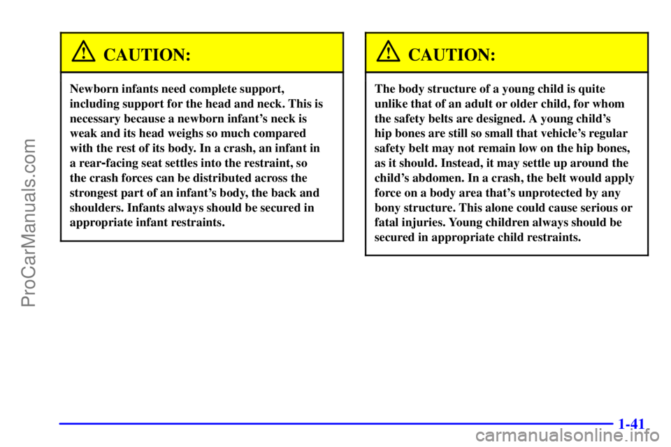 GMC ENVOY 2001 Workshop Manual 1-41
CAUTION:
Newborn infants need complete support,
including support for the head and neck. This is
necessary because a newborn infants neck is
weak and its head weighs so much compared
with the r GMC ENVOY 2001 Workshop Manual 1-41
CAUTION:
Newborn infants need complete support,
including support for the head and neck. This is
necessary because a newborn infants neck is
weak and its head weighs so much compared
with the r