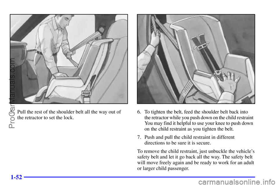 GMC ENVOY 2001 Repair Manual 1-52
5. Pull the rest of the shoulder belt all the way out of
the retractor to set the lock.6. To tighten the belt, feed the shoulder belt back into
the retractor while you push down on the child res GMC ENVOY 2001 Repair Manual 1-52
5. Pull the rest of the shoulder belt all the way out of
the retractor to set the lock.6. To tighten the belt, feed the shoulder belt back into
the retractor while you push down on the child res