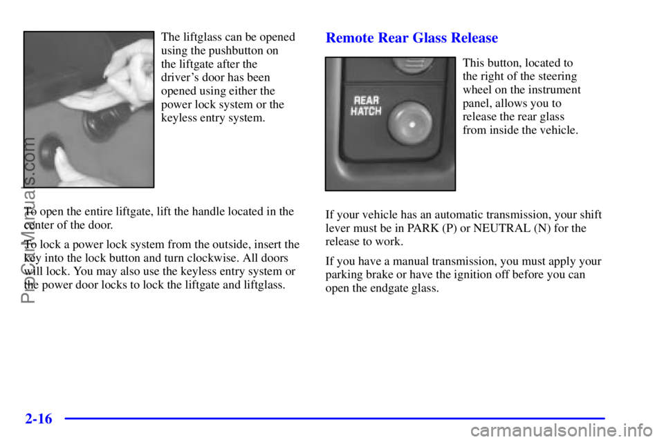 GMC ENVOY 2001 Manual Online 2-16
The liftglass can be opened
using the pushbutton on 
the liftgate after the 
drivers door has been
opened using either the
power lock system or the
keyless entry system.
To open the entire liftg