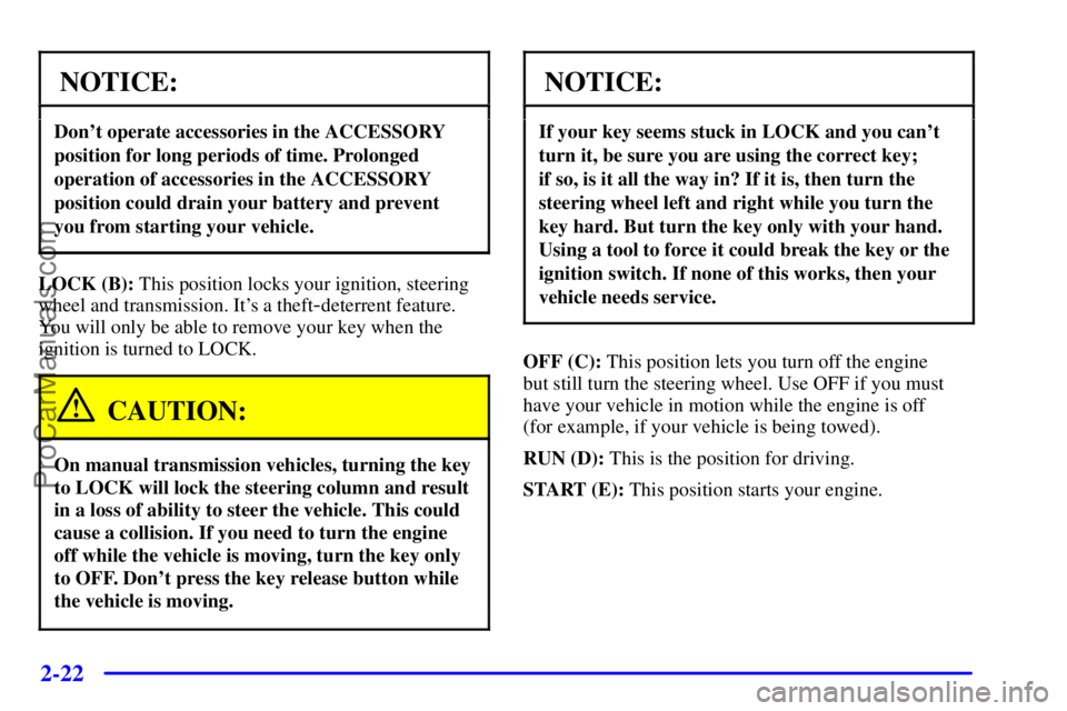 GMC ENVOY 2001 Manual Online 2-22
NOTICE:
Dont operate accessories in the ACCESSORY
position for long periods of time. Prolonged
operation of accessories in the ACCESSORY
position could drain your battery and prevent
you from st
