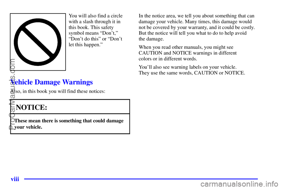 GMC ENVOY 2001  Owners Manual viii
You will also find a circle
with a slash through it in
this book. This safety
symbol means ªDont,º
ªDont do thisº or ªDont
let this happen.º
Vehicle Damage Warnings
Also, in this book yo