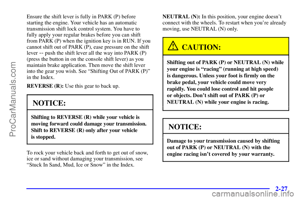 GMC ENVOY 2001  Owners Manual 2-27
Ensure the shift lever is fully in PARK (P) before
starting the engine. Your vehicle has an automatic
transmission shift lock control system. You have to 
fully apply your regular brakes before y