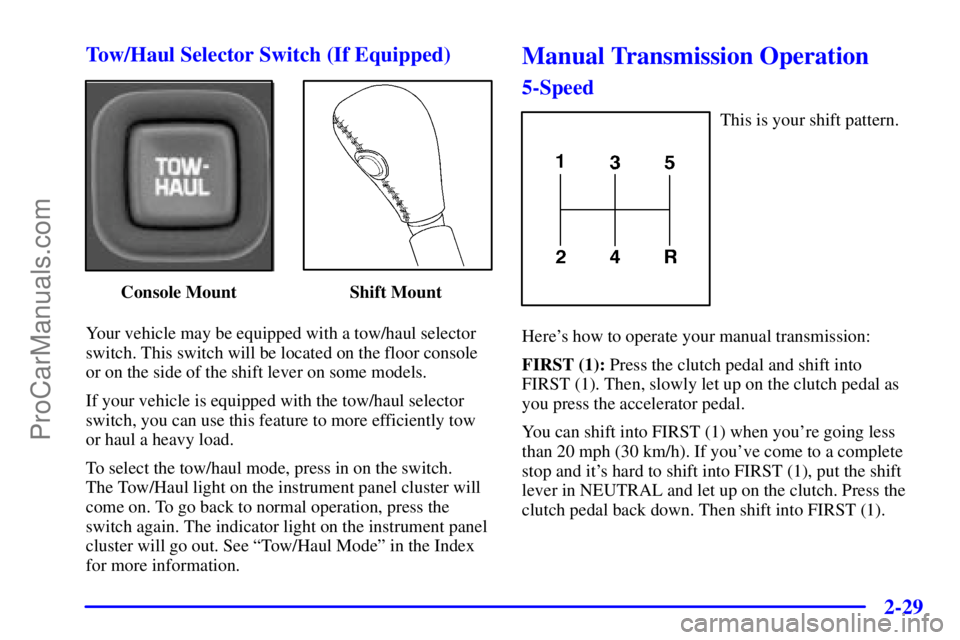 GMC ENVOY 2001 User Guide 2-29
Tow/Haul Selector Switch (If Equipped)
Console Mount Shift Mount
Your vehicle may be equipped with a tow/haul selector
switch. This switch will be located on the floor console
or on the side of t