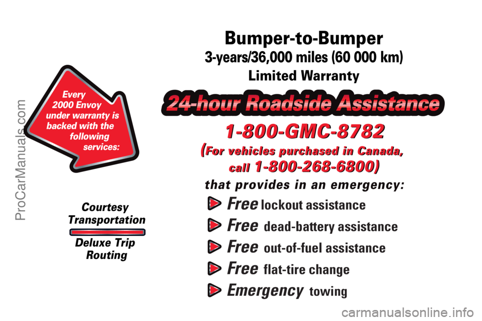 GMC ENVOY 2000  Owners Manual Free lockout assistance
Free  dead-battery assistance
Free  out-of-fuel assistance
Free  flat-tire change
Emergency  towing
1-800-GMC-8782
(For vehicles purchased in Canada, 
call 
1-800-268-6800)
tha