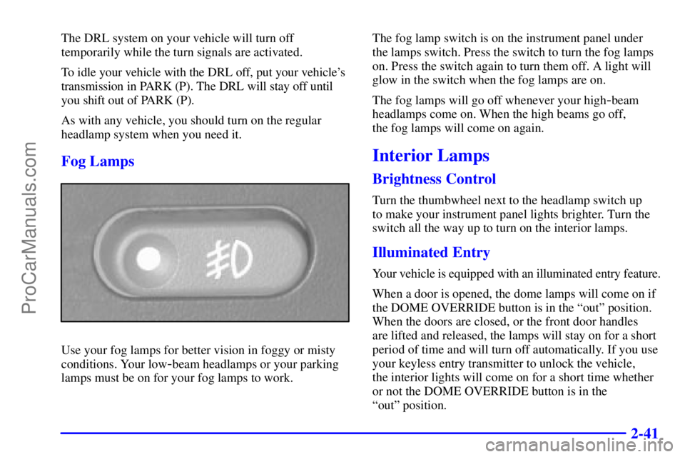 GMC ENVOY 2000  Owners Manual 2-41
The DRL system on your vehicle will turn off
temporarily while the turn signals are activated.
To idle your vehicle with the DRL off, put your vehicles
transmission in PARK (P). The DRL will sta