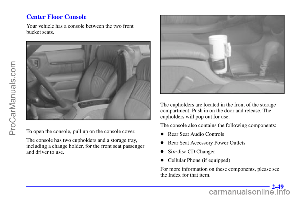 GMC ENVOY 2000  Owners Manual 2-49 Center Floor Console
Your vehicle has a console between the two front 
bucket seats.
To open the console, pull up on the console cover.
The console has two cupholders and a storage tray,
includin