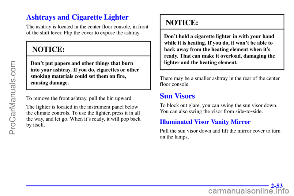 GMC ENVOY 2000  Owners Manual 2-53
Ashtrays and Cigarette Lighter
The ashtray is located in the center floor console, in front
of the shift lever. Flip the cover to expose the ashtray.
NOTICE:
Dont put papers and other things tha