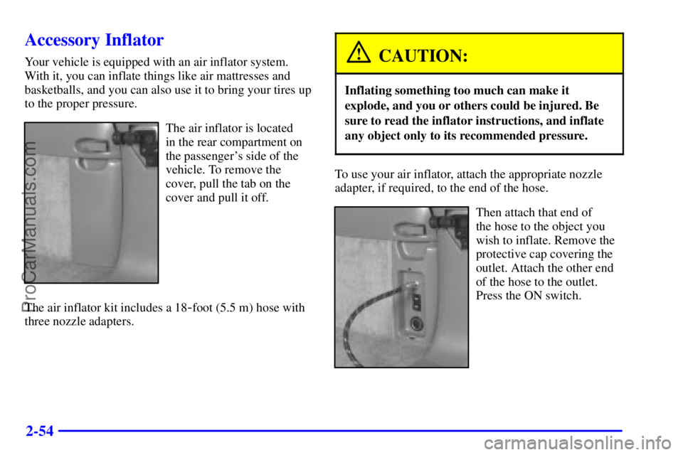 GMC ENVOY 2000  Owners Manual 2-54
Accessory Inflator
Your vehicle is equipped with an air inflator system.
With it, you can inflate things like air mattresses and
basketballs, and you can also use it to bring your tires up
to the