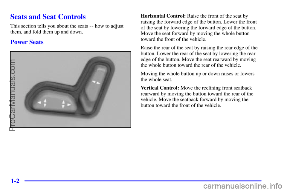 GMC ENVOY 2000 User Guide 1-2
Seats and Seat Controls
This section tells you about the seats -- how to adjust
them, and fold them up and down.
Power Seats
Horizontal Control: Raise the front of the seat by
raising the forward 