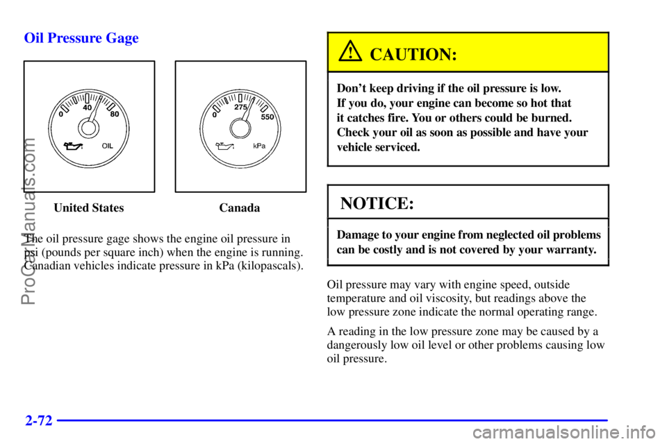 GMC ENVOY 2000  Owners Manual 2-72 Oil Pressure Gage
United States Canada
The oil pressure gage shows the engine oil pressure in
psi (pounds per square inch) when the engine is running.
Canadian vehicles indicate pressure in kPa (