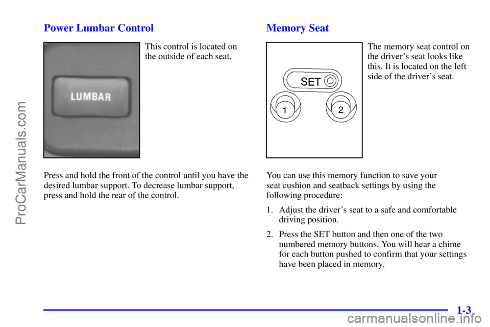 GMC ENVOY 2000 User Guide 1-3 Power Lumbar Control
This control is located on
the outside of each seat.
Press and hold the front of the control until you have the
desired lumbar support. To decrease lumbar support,
press and h