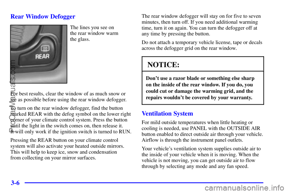 GMC ENVOY 2000 Owners Manual 3-6 Rear Window Defogger
The lines you see on
the rear window warm
the glass.
For best results, clear the window of as much snow or
ice as possible before using the rear window defogger.
To turn on GMC ENVOY 2000 Owners Manual 3-6 Rear Window Defogger
The lines you see on
the rear window warm
the glass.
For best results, clear the window of as much snow or
ice as possible before using the rear window defogger.
To turn on