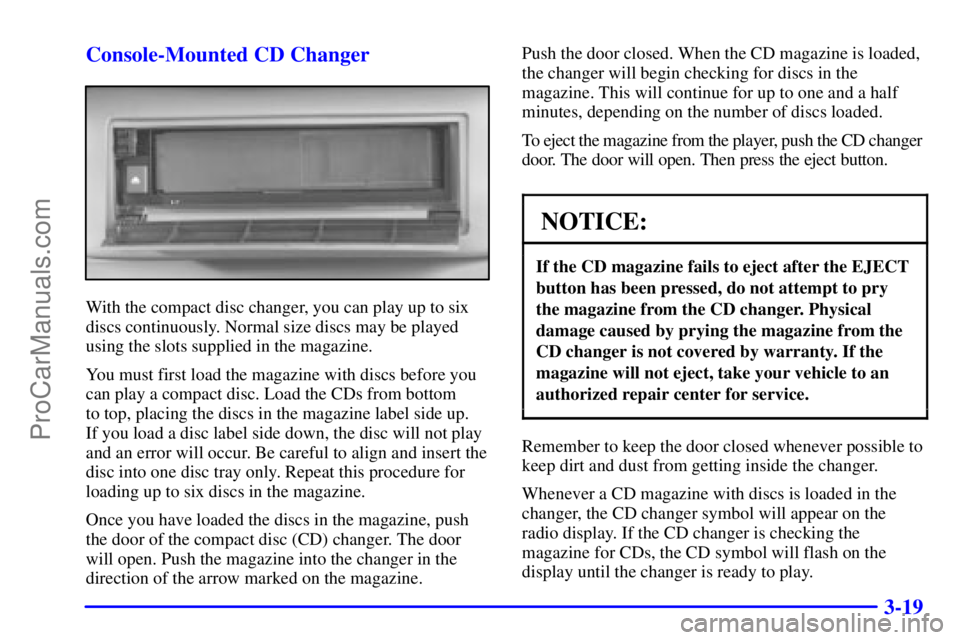 GMC ENVOY 2000  Owners Manual 3-19 Console-Mounted CD Changer
With the compact disc changer, you can play up to six
discs continuously. Normal size discs may be played
using the slots supplied in the magazine.
You must first load 