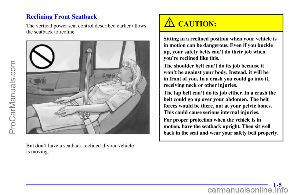 GMC ENVOY 2000 User Guide 1-5 Reclining Front Seatback
The vertical power seat control described earlier allows
the seatback to recline.
But dont have a seatback reclined if your vehicle 
is moving.
CAUTION:
Sitting in a recl