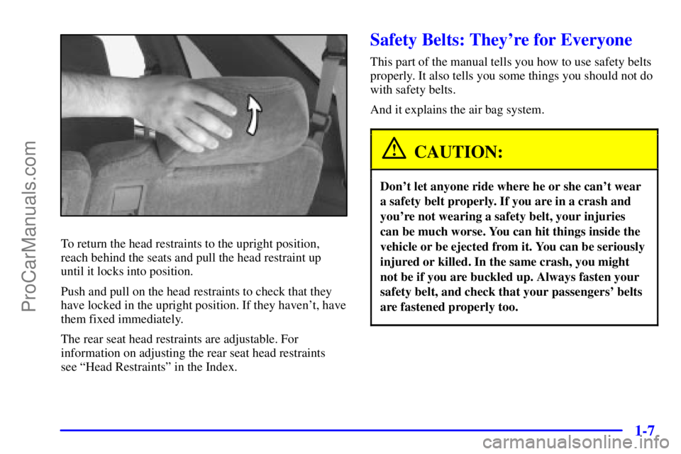 GMC ENVOY 2000 User Guide 1-7
To return the head restraints to the upright position,
reach behind the seats and pull the head restraint up 
until it locks into position.
Push and pull on the head restraints to check that they
