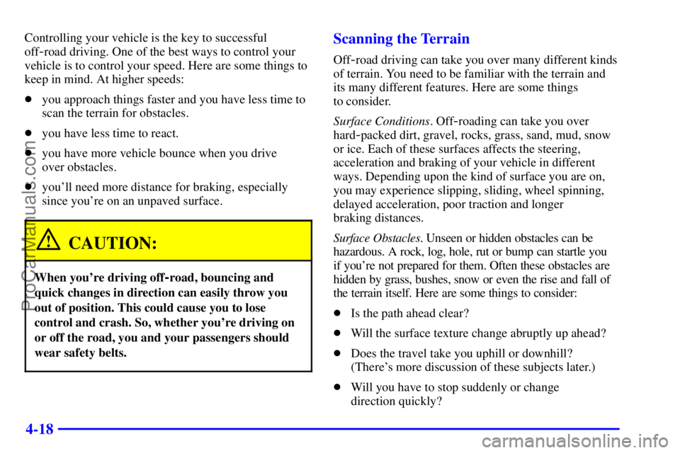 GMC ENVOY 2000 User Guide 4-18
Controlling your vehicle is the key to successful
off
-road driving. One of the best ways to control your
vehicle is to control your speed. Here are some things to
keep in mind. At higher speeds: