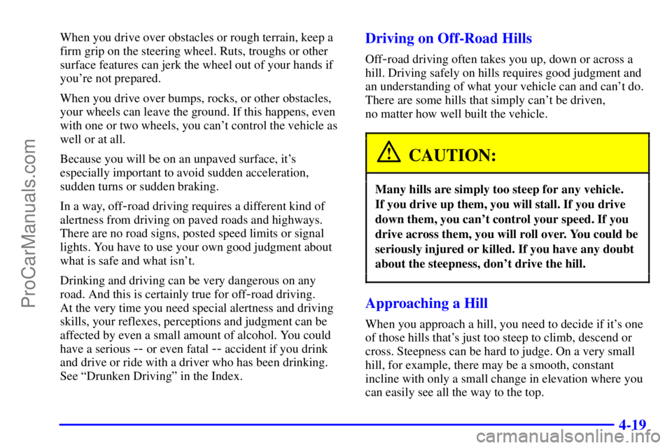 GMC ENVOY 2000 User Guide 4-19
When you drive over obstacles or rough terrain, keep a
firm grip on the steering wheel. Ruts, troughs or other
surface features can jerk the wheel out of your hands if
youre not prepared.
When y