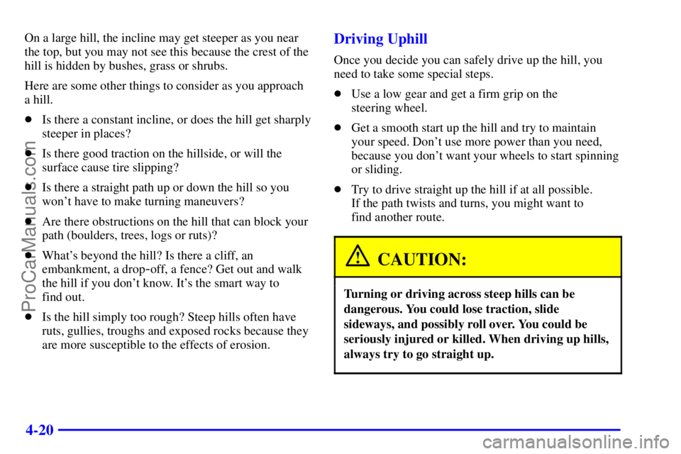 GMC ENVOY 2000  Owners Manual 4-20
On a large hill, the incline may get steeper as you near
the top, but you may not see this because the crest of the
hill is hidden by bushes, grass or shrubs.
Here are some other things to consid