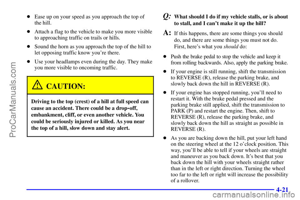 GMC ENVOY 2000 User Guide 4-21
Ease up on your speed as you approach the top of 
the hill.
Attach a flag to the vehicle to make you more visible
to approaching traffic on trails or hills.
Sound the horn as you approach the 
