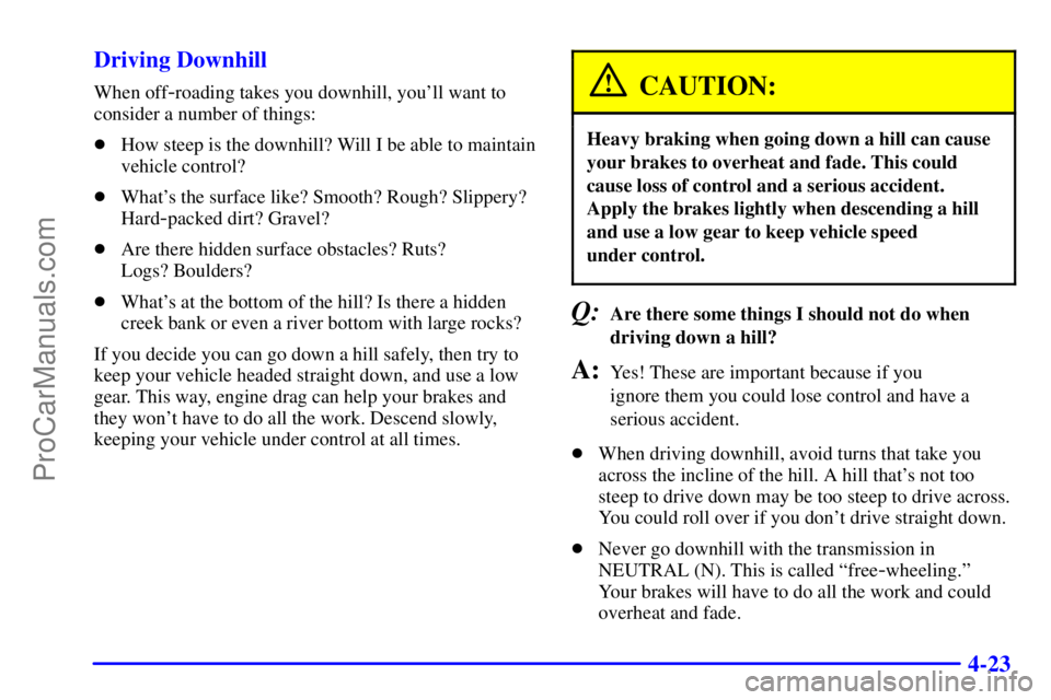 GMC ENVOY 2000 Service Manual 4-23 Driving Downhill
When off-roading takes you downhill, youll want to
consider a number of things:
How steep is the downhill? Will I be able to maintain
vehicle control?
Whats the surface like?